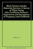 Black women and the maternity services : a survey of thirty young Afro-Caribbean women's experiences and perceptions of pregnancy and childbirth