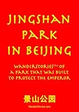 Jingshan Park in Beijing: WanderStories of a park that was built to protect the Emperor (Beijing Stories)
