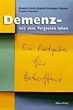 Demenz - mit dem Vergessen leben - Ein Ratgeber f&uuml;r Betroffene - Elisabeth Stechl, Catarina Kn&uuml;vener, Elisabeth Steinhagen-Thiessen