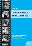 Dokumentieren ohne Unterlass: Ostdeutsche Film- und Lebensgeschichte in Winfried Junges Die Kinder von Golzow" - Ren&eacute; Lori