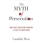 The Myth of Persecution: How Early Christians Inve&hellip by Candida R. Moss