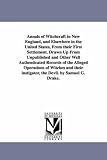 Annals of witchcraft in New England, and elsewhere in the United States, from their first settlement. Drawn up from unpublished and other well authenticated ... instigator, the devil. By Samuel G. Drake.