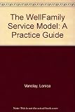 The Wellfamily service model : a practice guide : improving health and well-being - a collaborative, early intervention, primary care based service