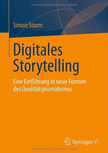 Digitales Storytelling: Eine Einführung in neue Formen des Qualitätsjournalismus (German Edition)