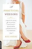 A Practical Wedding: Creative Ideas for Planning a Beautiful, Affordable, and Meaningful Celebration