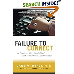 FAILURE TO CONNECT: How Computers Affect Our Children's Minds -- and What We Can Do About It