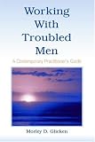 Working with Troubled Men
 A Contemporary Practitioner