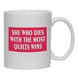 SHE WHO DIES WITH THE MOST QUILTS WINS Mug for Coffee / Hot Beverage (choice of sizes and colors)