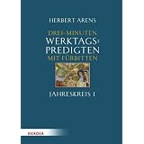 Drei-Minuten-Werktagspredigten: Mit F�rbitten. Jahreskreis 1.-17. Wochevon "Herbert Arens"