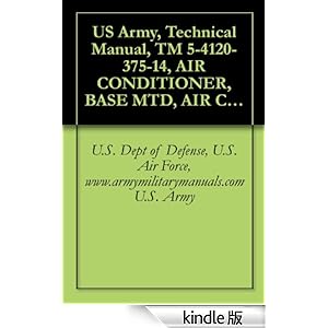 【クリックでお店のこの商品のページへ】US Army, Technical Manual, TM 5-4120-375-14, AIR CONDITIONER, BASE MTD, AIR COOLED, 208 VAC, 3-PHASE 60 HZ, SINGLE PACKAGE; 36, 000 BTU/HR P/N 97403-13219E0790 ... military manuals (English Edition) 電子書籍: U.S. Dept of Defense, U.S. Air Force, www.arm