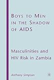 Boys to men in the shadow of AIDS : masculinities and HIV risk in Zambia
