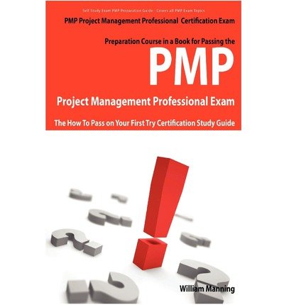 [(Pmp Project Management Professional Certification Exam Preparation Course in a Book for Passing the Pmp Project Management Professional Exam - The How )] [Author: William Manning] [Aug-2009]