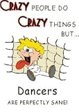 CRAZY PEOPLE DO CRAZY THINGS BUT Dancers ARE PERFECTLY SANE! Apron (Various Colors Available)