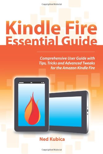 Kindle Fire Essential Guide: Comprehensive User Guide With Tips, Tricks and Advanced Tweaks for the Amazon Kindle Fire