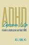 ADHD Grown Up: A  Guide to Adolescent and Adult ADHD