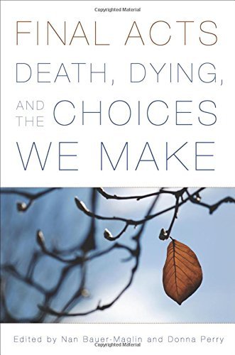 Final Acts: Death, Dying, and the Choices We Make