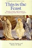 This is the feast : words, music and resources for making Holy Week happen : a companion to the Anglican liturgy