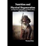 Nutrition and Physical Degeneration: A Comparison of Primitive and Modern Diets and Their Effectsvon "Weston Price"