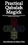 Practical Qabalah Magick - Working the Magic of the Practical Qabalah and the Tree of Life in the Western Esoteric Tradition