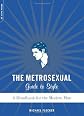 The Metrosexual Guide To Style: A Handbook For The Modern Man