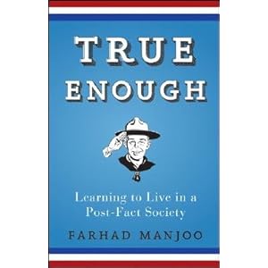 True Enough  Learning to Live in a Post-Fact Society
