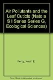 Air pollutants and the leaf cuticle : [proceedings of the NATO Advanced Research Workshop on Air Pollutants and the Leaf Cuticle, held at Fredericton, Canada, October 4-8, 1993]