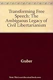 Transforming free speech : the ambiguous legacy of civil libertarianism