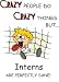 CRAZY PEOPLE DO CRAZY THINGS BUT Interns ARE PERFECTLY SANE! Hooded Sweatshirt (Hoodie) (Various Colors Available)
