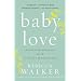 Baby Love: Choosing Motherhood After a Lifetime of Ambivalence