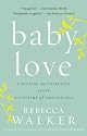 Baby Love: Choosing Motherhood After a Lifetime of Ambivalence