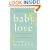 Baby Love: Choosing Motherhood After a Lifetime of Ambivalence