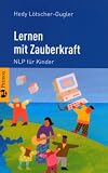 Lernen mit Zauberkraft: NLP f&uuml;r Kinder - Hedy L&ouml;tscher-Gugler