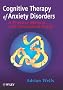 Cognitive Therapy of Anxiety Disorders: A Practice Manual And Conceptual Guide