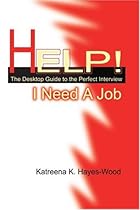 Help! I Need A Job: The Desktop Guide to the Perfect Interview