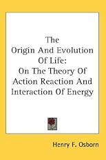 Origin and Evolution of Life: On the Theory of Action, Reaction and Interaction of Energy (History of Paleontology)