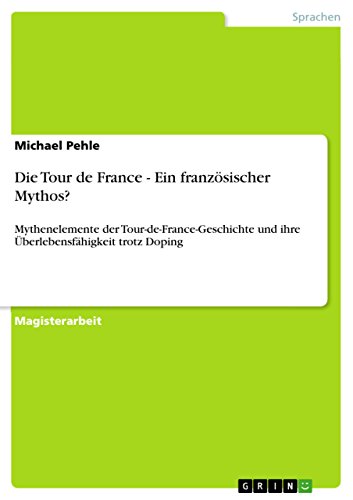 Die Tour de France - Ein französischer Mythos?: Mythenelemente der Tour-de-France-Geschichte und ihre Überlebensfähigkeit trotz Doping (German Edition)