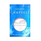 The Masks of God, Vol. 1: Primitive Mythology ~ Joseph Campbell