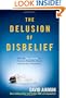 The Delusion of Disbelief: Why the New Atheism is a Threat to Your Life, Liberty, and Pursuit of Happiness