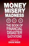 Money, misery, madness : the book of financial disaster quotations