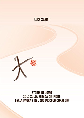 Storia di Uomo sulla Strada dei Fiori, della Paura e del Suo Piccolo Coraggio (Italian Edition)