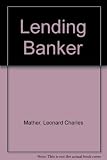 The lending banker : a review of the principles of bank lending, unsecured advances and balance sheets and the banker