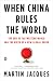 When China Rules the World: The End of the Western World and the Birth of a New Global Order