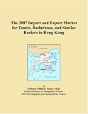 The 2007 Import and Export Market for Tennis, Badminton, and Similar Rackets in Hong Kong