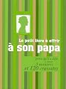 Le petit livre à offrir à son papa : Parce qu'il a déjà 1 rasoir, 3 montres et 120 cravates