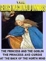The George MacDonald Omnibus: The Princess and the Goblin; The Princess and Curdie; At the Back of t