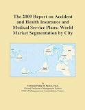 The 2009 Report on Accident and Health Insurance and Medical Service Plans: World Market Segmentation by City