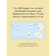 The 2009 Report on Accident and Health Insurance and Medical Service Plans: World Market Segmentation by City'