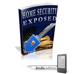 Home Security Exposed - Now YOU Can Finally Learn How to Improve Your Home Security WITHOUT Spending a Fortune And Keep Out Unwanted Intruders!