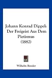 Produkt-Bild: Johann Konrad Dippel: Der Freigeist Aus Dem Pietismus (1882)