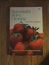 Successful Berry Growing : How to Plant, Prune, Pick and Preserve Bush and Vine Fruits